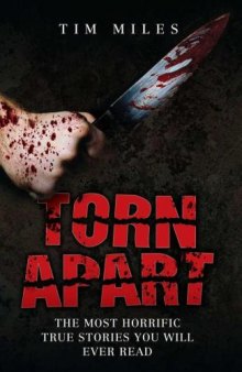 Torn Apart - The Most Horrific True Murder Stories You'll Ever Read