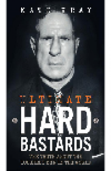 Ultimate Hard Bastards. The Truth About the Toughest Men in the World