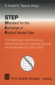 STEP STandard for the Exchange of Product Model Data: Eine Einführung in die Entwicklung, Implementierung und industrielle Nutzung der Normenreihe ISO 10303 (STEP)