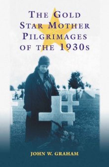The Gold Star Mother Pilgrimages of the 1930s: Overseas Grave Visitations by Mothers and Widows of Fallen U.S. World War I Soldiers
