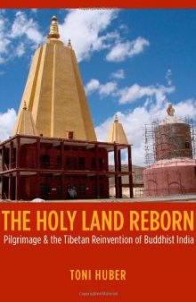The Holy Land Reborn: Pilgrimage and the Tibetan Reinvention of Buddhist India (Buddhism and Modernity series)