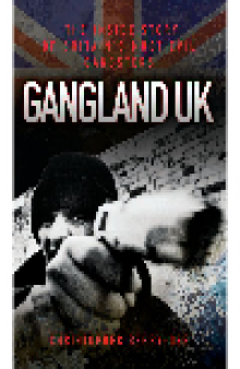Gangland UK. The Inside Story of Britain's Most Evil Gangsters
