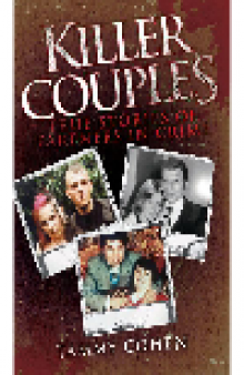 Killer Couples. True Stories of Partners In Crime, Including Fred West & Rose West