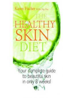 The Healthy Skin Diet: Your Complete Guide to Beautiful Skin in Only 8 Weeks!