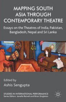 Mapping South Asia through Contemporary Theatre: Essays on the Theatres of India, Pakistan, Bangladesh, Nepal and Sri Lanka
