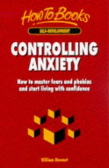 Controlling Anxiety: How to Master Fears and Phobias and Start Living With Confidence (How to Books (Midpoint))