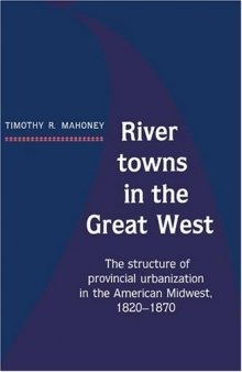 River Towns in the Great West: The Structure of Provincial Urbanization in the American Midwest, 1820-1870