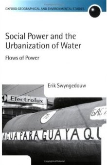 Social Power and the Urbanization of Water: Flows of Power (Oxford Geographical and Environmental Studies Series)