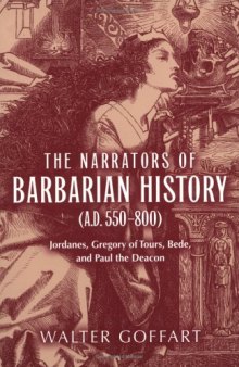 The Narrators of Barbarian History (A.D. 550-800): Jordanes, Gregory of Tours, Bede, and Pa (ND Publications Medieval Studies)
