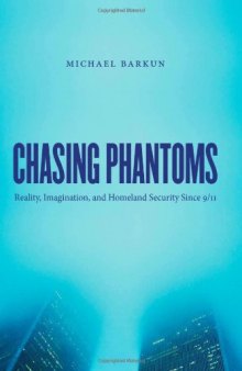 Chasing Phantoms: Reality, Imagination, and Homeland Security Since 9 11