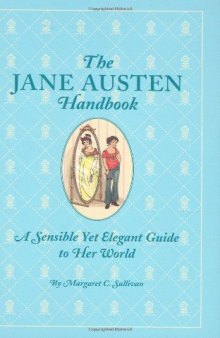 The Jane Austen Handbook: A Sensible Yet Elegant Guide to Her World