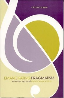 Emancipating pragmatism : Emerson, jazz, and experimental writing