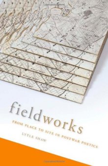 Fieldworks : from place to site in postwar poetics