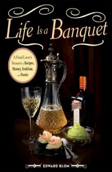 Life Is a Banquet  A Food Lover's Treasury of Recipes, History, Tradition, and Feasts