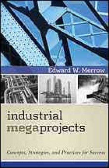 Industrial megaprojects : concepts, strategies, and practices for success