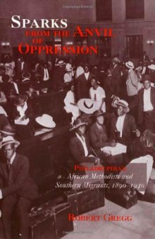 Sparks from the Anvil of Oppression: Philadelphia's African Methodists and Southern Migrants, 1890-1940