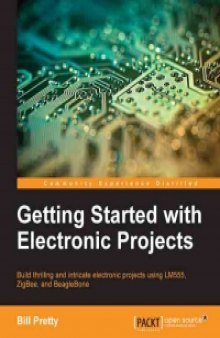 Getting Started with Electronic Projects: Build thrilling and intricate electronic projects using LM555, ZigBee, and BeagleBone