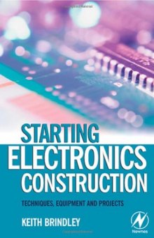 Starting Electronics. Construction Techniques, Equipment and Projects