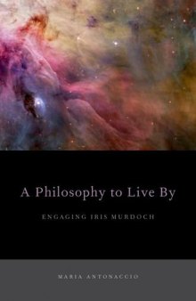 A Philosophy to Live By: Engaging Iris Murdoch