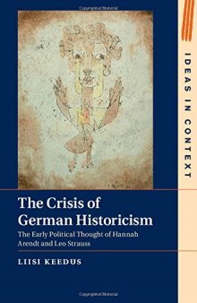 The Crisis of German Historicism : The Early Political Thought of Hannah Arendt and Leo Strauss