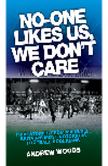 No One Like Us, We Don't Care. True Stories from Millwall, Britain's Most Notorious Football Holigans