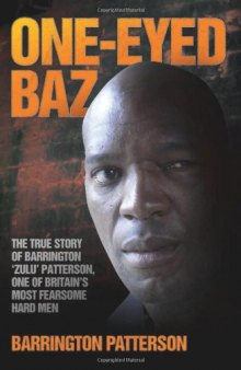 One-Eyed Baz: The True Story of Barrington 'Zulu' Patterson, One of Britain's Most Fearsome Hard Men