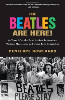 The Beatles Are Here!: 50 Years after the Band Arrived in America, Writers, Musicians & Other Fans Remember