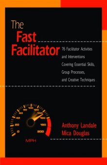 The Fast Facilitator, 76 Facilitator Activities and Interventions Covering Essential Skills, Group Process, and Creative Techniques
