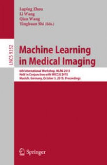 Machine Learning in Medical Imaging: 6th International Workshop, MLMI 2015, Held in Conjunction with MICCAI 2015, Munich, Germany, October 5, 2015, Proceedings