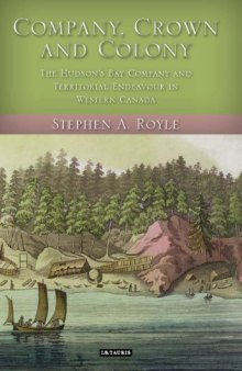 Company, Crown and Colony: The Hudson's Bay Company and Territorial Endeavour in Western Canada  