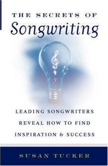 The Secrets of Songwriting: Leading Songwriters Reveal How to Find Inspiration and Success