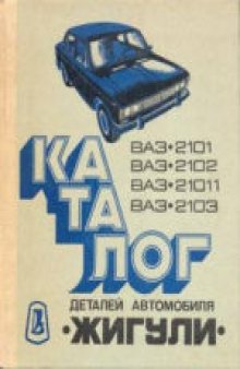 Каталог деталей легкового автомобиля «Жигули» моделей ВАЗ-2101, ВАЗ-2102, ВАЗ-21011, ВАЗ-2103