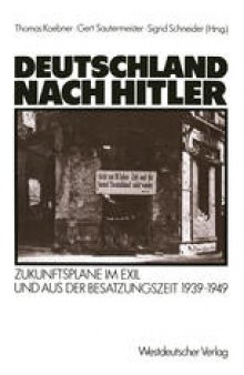 Deutschland nach Hitler: Zukunftspläne im Exil und aus der Besatzungszeit 1939–1949