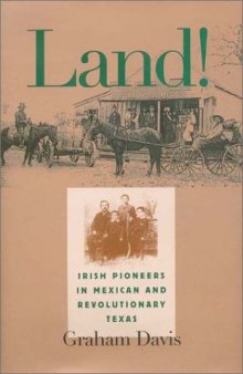 Land!: Irish Pioneers in Mexican and Revolutionary Texas (Centennial Series of the Association of Former Students, Texas a & M University)