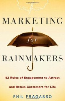 Marketing for Rainmakers: 52 Rules of Engagement to Attract and Retain Customers for Life