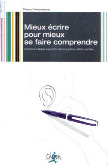 Mieux ecrire pour mieux se faire comprendre : Construire et rediger aujourd'hui discours, articles, editos, courriers