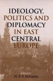 Ideology Politics and Diplomacy in East Central Europe