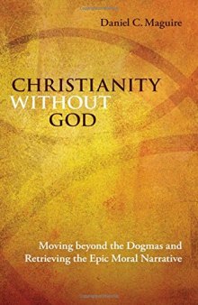 Christianity Without God: Moving Beyond the Dogmas and Retrieving the Epic Moral Narrative