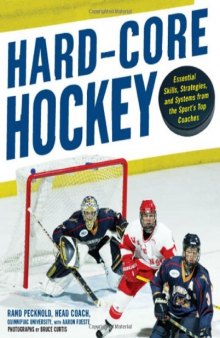 Hard Core Hockey: Essential Skills, Strategies, and Systems from the Sport's Top Coaches  