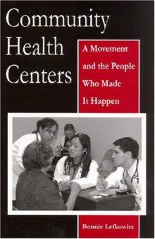 Community Health Centers: A Movement And the People Who Made It Happen (Critical Issues in Health and Medicine)