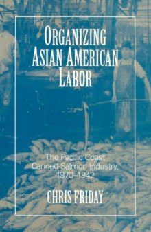 Organizing Asian American Labor: The Pacific Coast Canned-Salmon Industry, 1870-1942