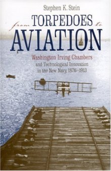 From Torpedoes to Aviation: Washington Irving Chambers & Technological Innovation in the New Navy 1876 to 1913
