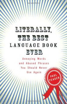 Literally, the Best Language Book Ever: Annoying Words and Abused Phrases You Should Never Use Again