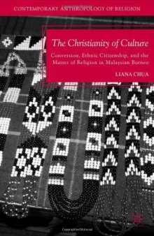 The Christianity of Culture: Conversion, Ethnic Citizenship, and the Matter of Religion in Malaysian Borneo (Contemporary Anthropology of Religion)
