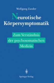 Neurotische Körpersymptomatik: Zum Verständnis der psychosomatischen Medizin