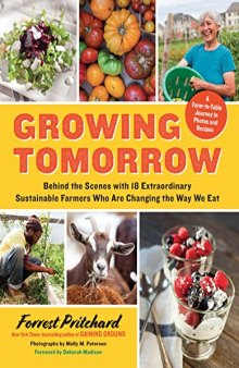 Growing tomorrow : a farm-to-table journey in photos and recipes : behind the scenes with 18 extraordinary sustainable farmers who are changing the way we eat
