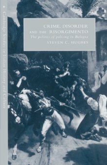Crime, Disorder, and the Risorgimento: The Politics of Policing in Bologna (Cambridge Studies in Italian History and Culture)