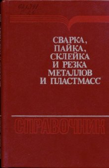 Сварка, пайка, склейка и резка металлов и пластмасс. Справочник