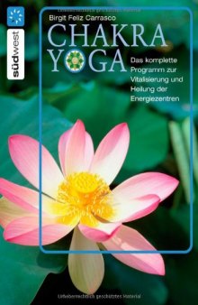 Chakra Yoga: Das komplette Programm zur Vitalisierung und Heilung der Energiezentren