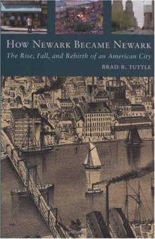 How Newark Became Newark: The Rise, Fall, and Rebirth of an American City